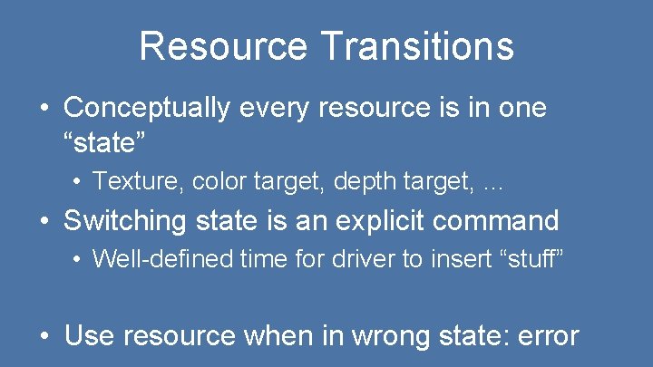 Resource Transitions • Conceptually every resource is in one “state” • Texture, color target,