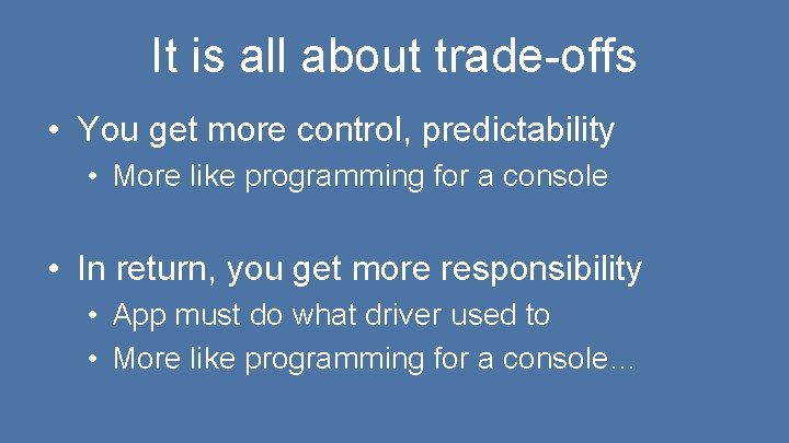 It is all about trade-offs • You get more control, predictability • More like