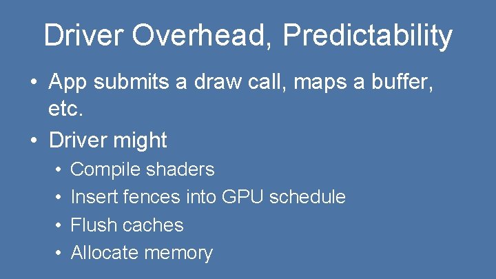 Driver Overhead, Predictability • App submits a draw call, maps a buffer, etc. •