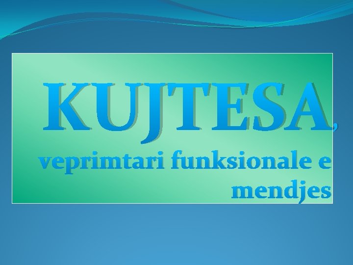 KUJTESA , veprimtari funksionale e mendjes 