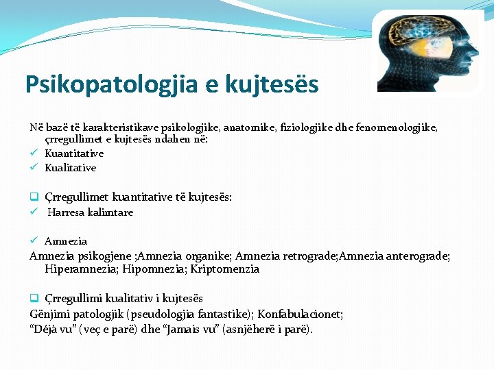 Psikopatologjia e kujtesës Në bazë të karakteristikave psikologjike, anatomike, fiziologjike dhe fenomenologjike, çrregullimet e