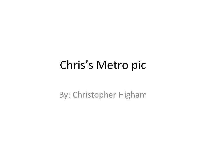 Chris’s Metro pic By: Christopher Higham 