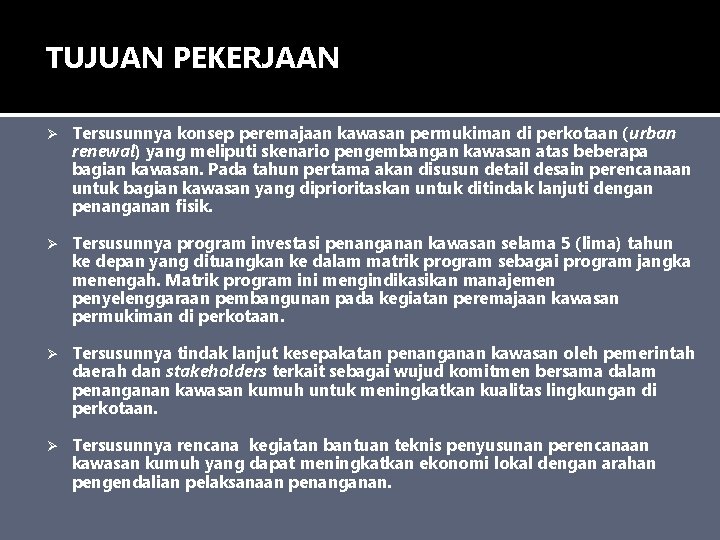 TUJUAN PEKERJAAN Ø Tersusunnya konsep peremajaan kawasan permukiman di perkotaan (urban renewal) yang meliputi