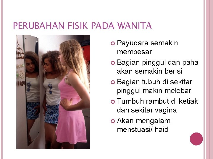 PERUBAHAN FISIK PADA WANITA Payudara semakin membesar Bagian pinggul dan paha akan semakin berisi