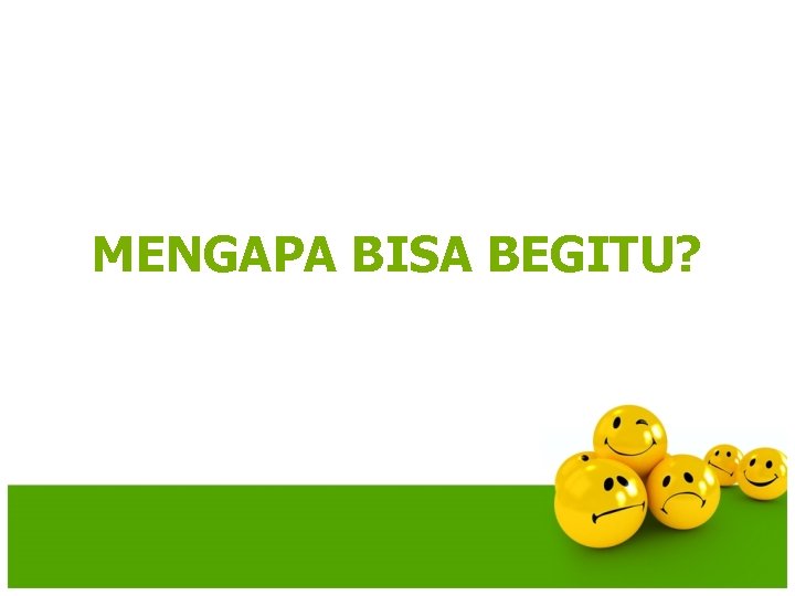 MENGAPA BISA BEGITU? 