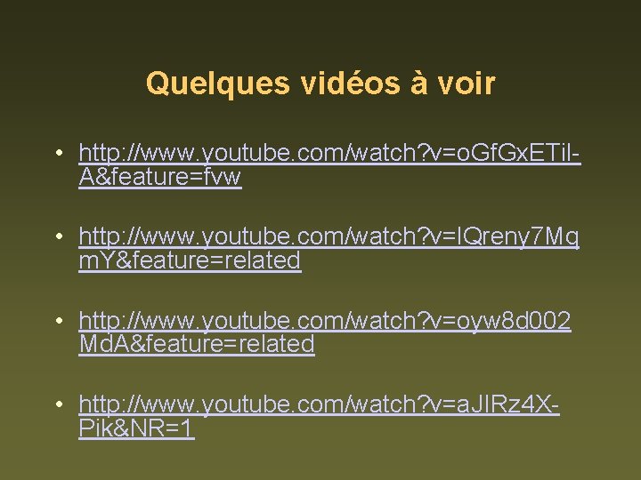 Quelques vidéos à voir • http: //www. youtube. com/watch? v=o. Gf. Gx. ETil. A&feature=fvw