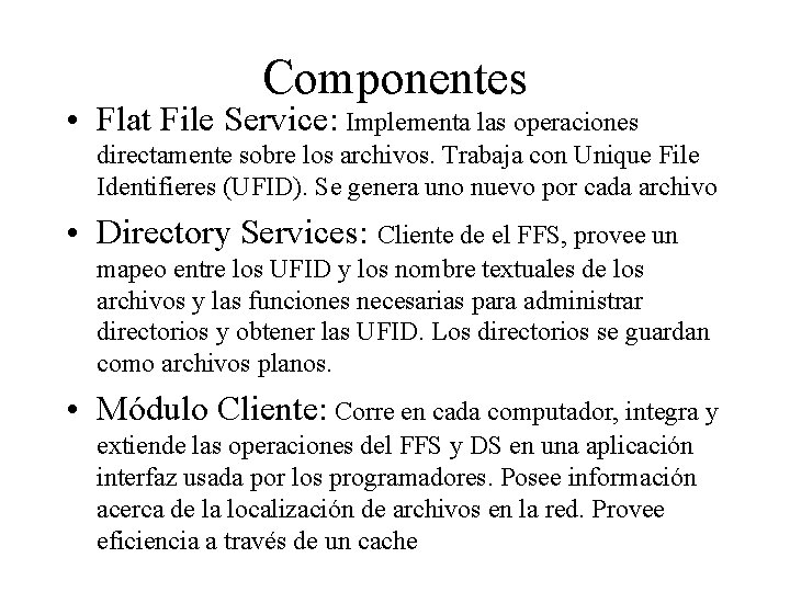 Componentes • Flat File Service: Implementa las operaciones directamente sobre los archivos. Trabaja con