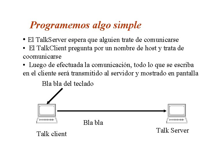 Programemos algo simple • El Talk. Server espera que alguien trate de comunicarse •