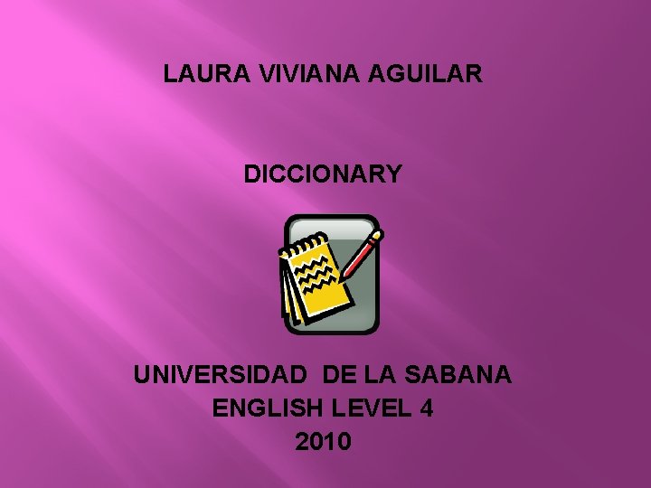 LAURA VIVIANA AGUILAR DICCIONARY UNIVERSIDAD DE LA SABANA ENGLISH LEVEL 4 2010 