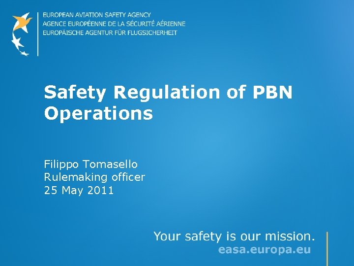 Safety Regulation of PBN Operations Filippo Tomasello Rulemaking officer 25 May 2011 