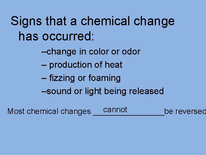Signs that a chemical change has occurred: –change in color or odor – production