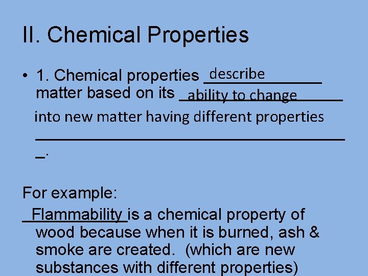 II. Chemical Properties describe • 1. Chemical properties _______ matter based on its _________