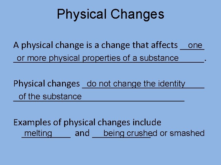 Physical Changes A physical change is a change that affects _____ one ____________________. or