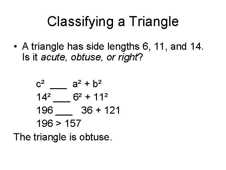Classifying a Triangle • A triangle has side lengths 6, 11, and 14. Is