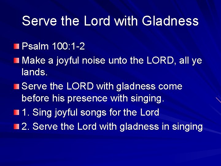 Serve the Lord with Gladness Psalm 100: 1 -2 Make a joyful noise unto