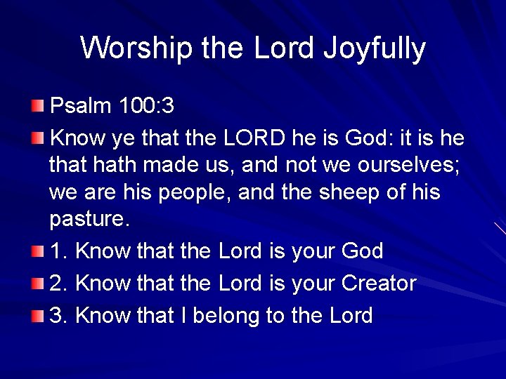 Worship the Lord Joyfully Psalm 100: 3 Know ye that the LORD he is