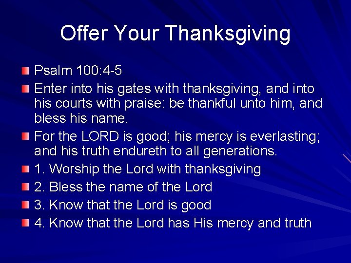 Offer Your Thanksgiving Psalm 100: 4 -5 Enter into his gates with thanksgiving, and