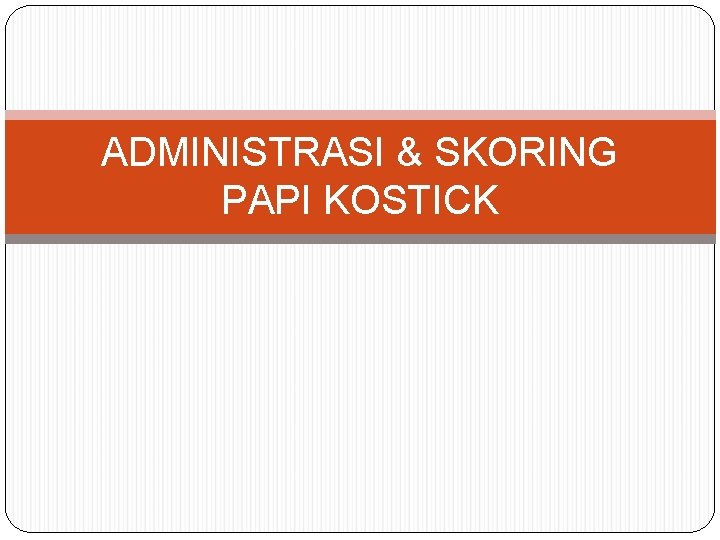 ADMINISTRASI & SKORING PAPI KOSTICK 