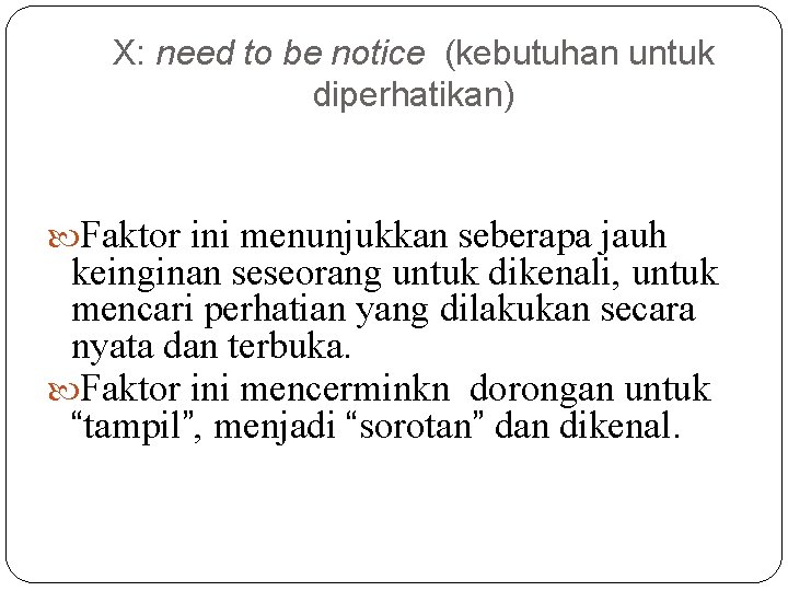 X: need to be notice (kebutuhan untuk diperhatikan) Faktor ini menunjukkan seberapa jauh keinginan