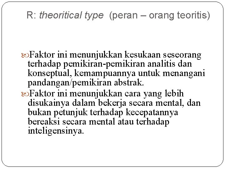 R: theoritical type (peran – orang teoritis) Faktor ini menunjukkan kesukaan seseorang terhadap pemikiran-pemikiran
