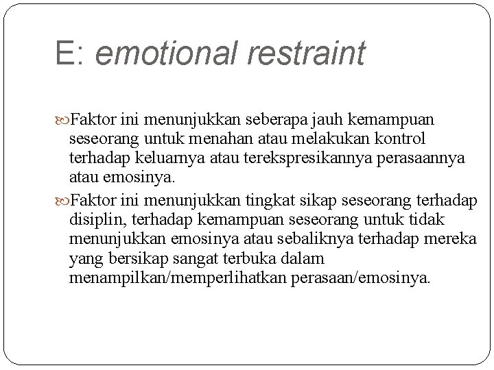 E: emotional restraint Faktor ini menunjukkan seberapa jauh kemampuan seseorang untuk menahan atau melakukan