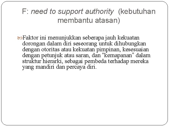 F: need to support authority (kebutuhan membantu atasan) Faktor ini menunjukkan seberapa jauh kekuatan