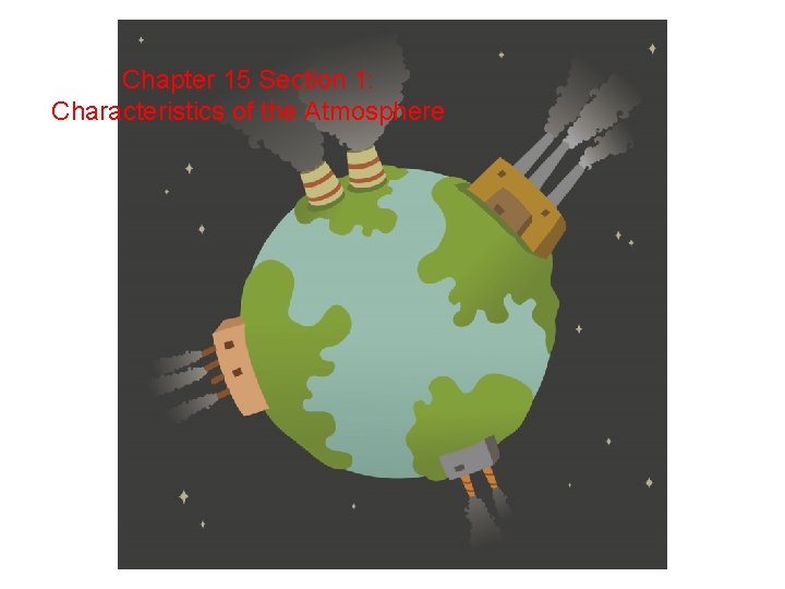 Chapter 15 Section 1: Characteristics of the Atmosphere Chapter 15 Section 1 Characteristics of Chapter 15 Section 1: Characteristics of the Atmosphere Chapter 15 Section 1 Characteristics of