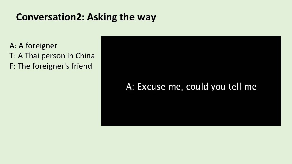 Conversation 2: Asking the way A: A foreigner T: A Thai person in China