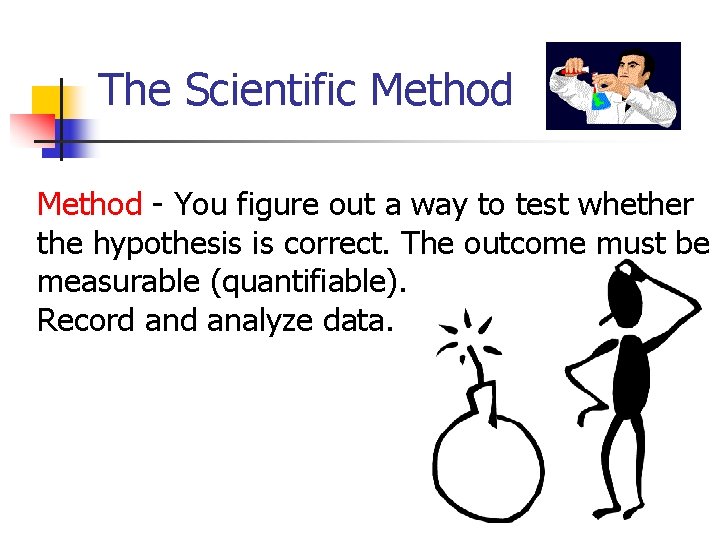 The Scientific Method - You figure out a way to test whether the hypothesis