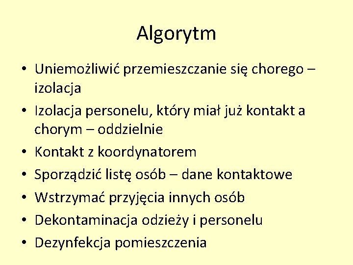 Algorytm • Uniemożliwić przemieszczanie się chorego – izolacja • Izolacja personelu, który miał już