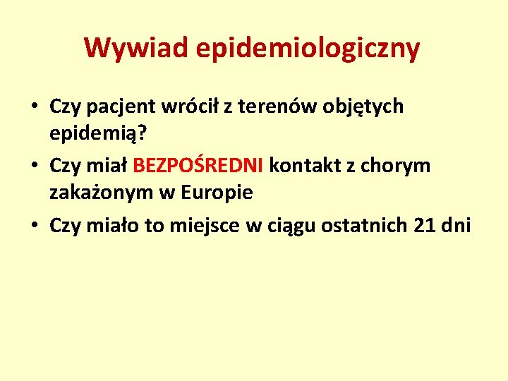 Wywiad epidemiologiczny • Czy pacjent wrócił z terenów objętych epidemią? • Czy miał BEZPOŚREDNI