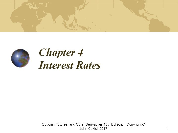 Chapter 4 Interest Rates Options, Futures, and Other Derivatives 10 th Edition, John C.