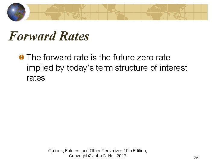 Forward Rates The forward rate is the future zero rate implied by today’s term