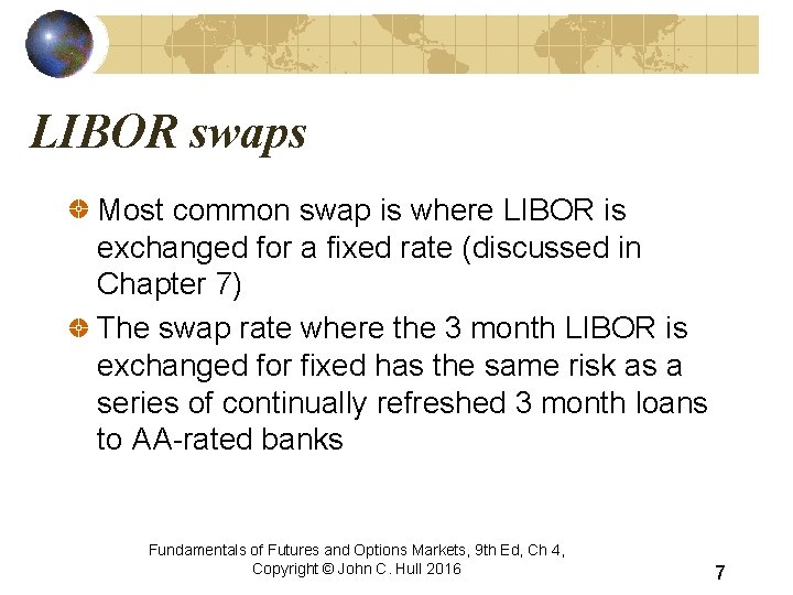 LIBOR swaps Most common swap is where LIBOR is exchanged for a fixed rate