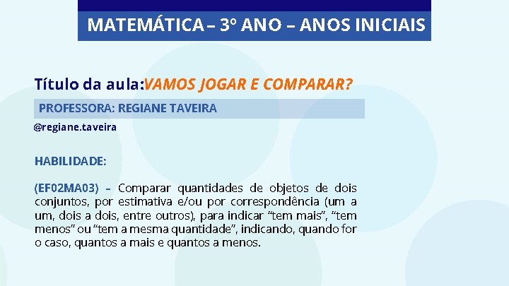 MATEMÁTICA – 3º ANO – ANOS INICIAIS Título da aula: VAMOS JOGAR E COMPARAR?