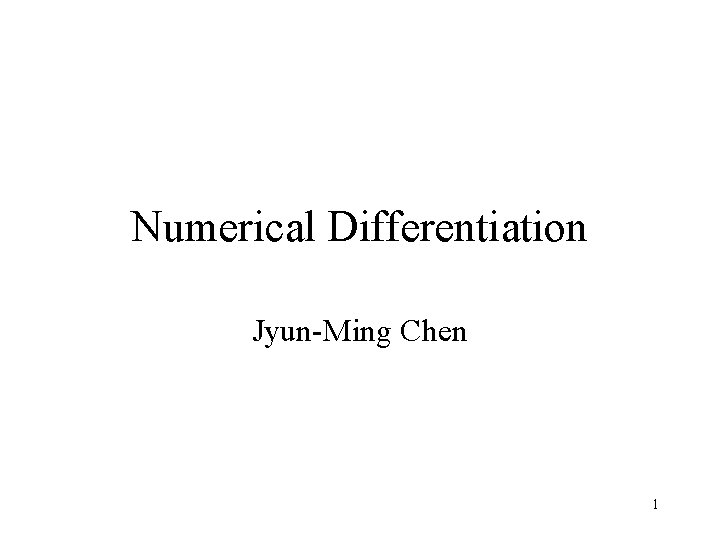 Numerical Differentiation Jyun-Ming Chen 1 