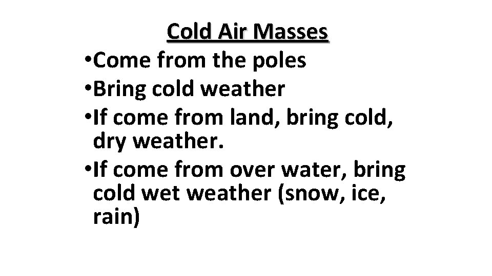 Cold Air Masses • Come from the poles • Bring cold weather • If