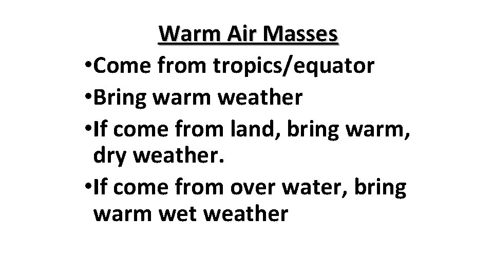 Warm Air Masses • Come from tropics/equator • Bring warm weather • If come
