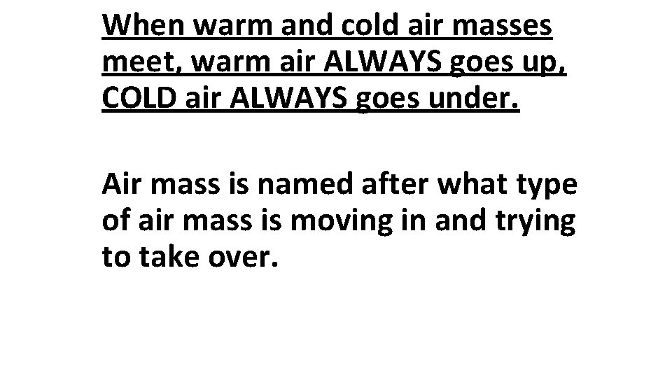 When warm and cold air masses meet, warm air ALWAYS goes up, COLD air