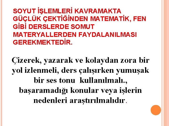 SOYUT İŞLEMLERİ KAVRAMAKTA GÜÇLÜK ÇEKTİĞİNDEN MATEMATİK, FEN GİBİ DERSLERDE SOMUT MATERYALLERDEN FAYDALANILMASI GEREKMEKTEDİR. Çizerek,