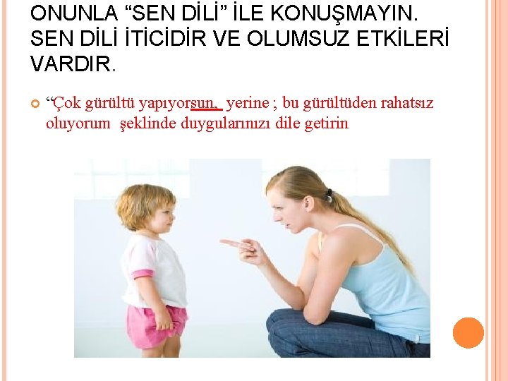 ONUNLA “SEN DİLİ” İLE KONUŞMAYIN. SEN DİLİ İTİCİDİR VE OLUMSUZ ETKİLERİ VARDIR. “Çok gürültü