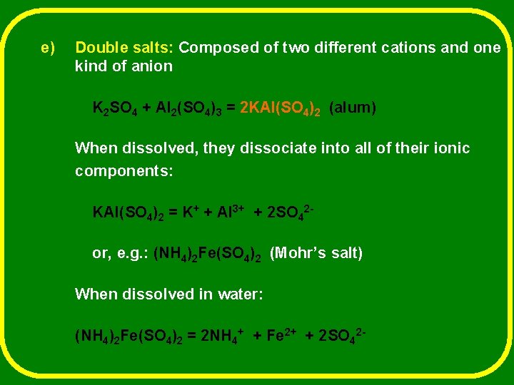 e) Double salts: Composed of two different cations and one kind of anion K