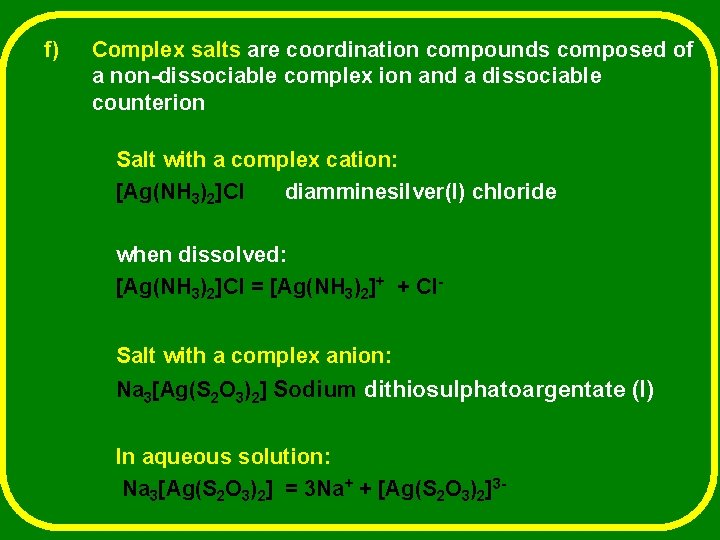 f) Complex salts are coordination compounds composed of a non-dissociable complex ion and a