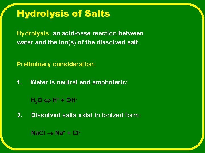 Hydrolysis of Salts Hydrolysis: an acid-base reaction between water and the ion(s) of the