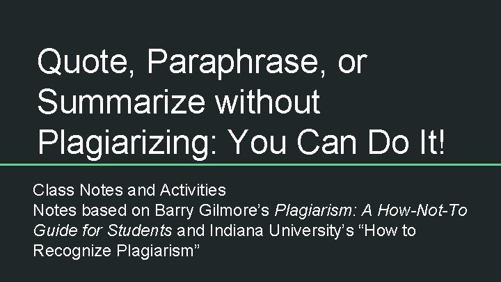 Quote, Paraphrase, or Summarize without Plagiarizing: You Can Do It! Class Notes and Activities