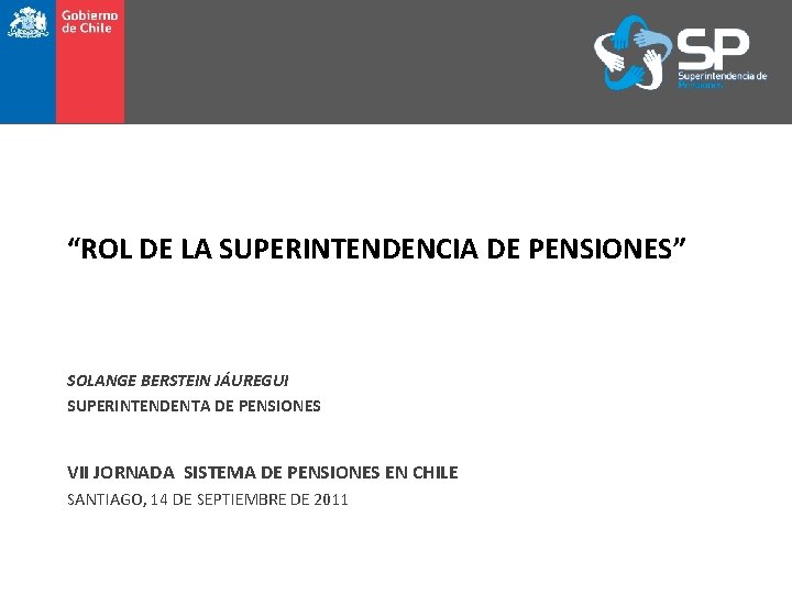 “ROL DE LA SUPERINTENDENCIA DE PENSIONES” SOLANGE BERSTEIN JÁUREGUI SUPERINTENDENTA DE PENSIONES VII JORNADA