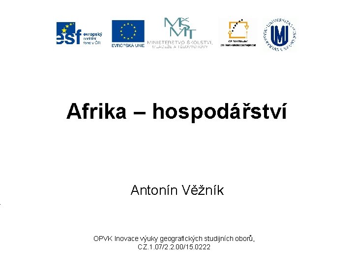 Afrika – hospodářství Antonín Věžník OPVK Inovace výuky geografických studijních oborů, CZ. 1. 07/2.