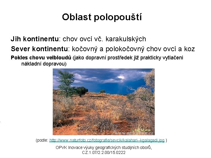 Oblast polopouští Jih kontinentu: chov ovcí vč. karakulských Sever kontinentu: kočovný a polokočovný chov