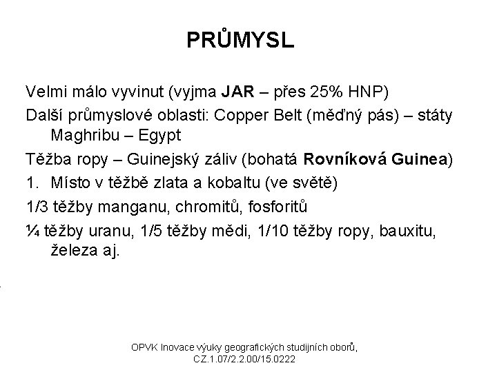 PRŮMYSL Velmi málo vyvinut (vyjma JAR – přes 25% HNP) Další průmyslové oblasti: Copper