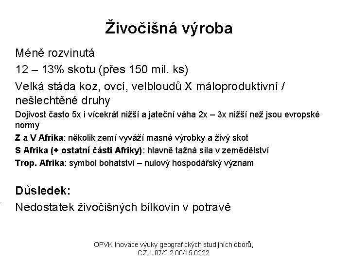 Živočišná výroba Méně rozvinutá 12 – 13% skotu (přes 150 mil. ks) Velká stáda